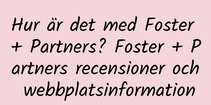 Hur är det med Foster + Partners? Foster + Partners recensioner och webbplatsinformation