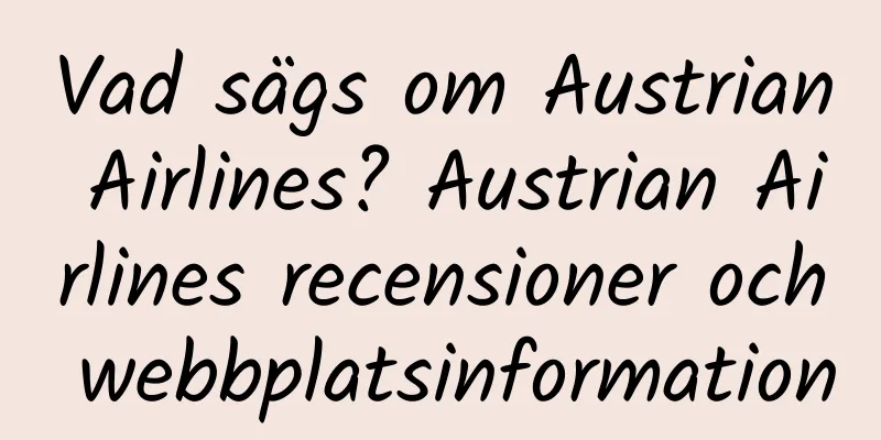 Vad sägs om Austrian Airlines? Austrian Airlines recensioner och webbplatsinformation