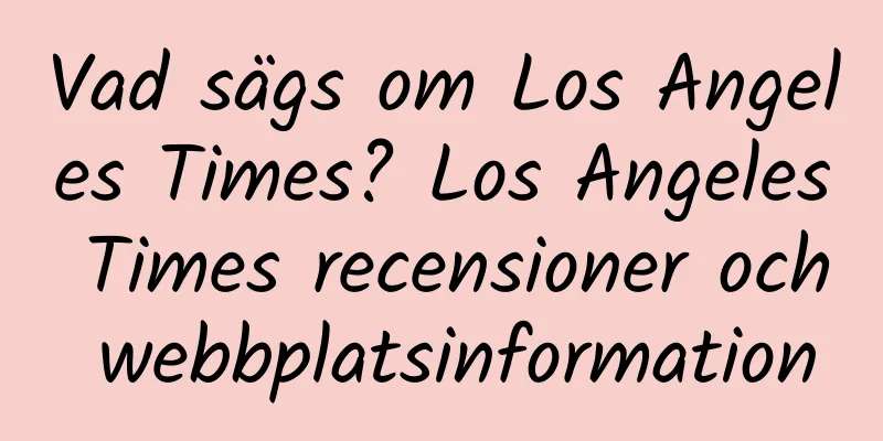 Vad sägs om Los Angeles Times? Los Angeles Times recensioner och webbplatsinformation