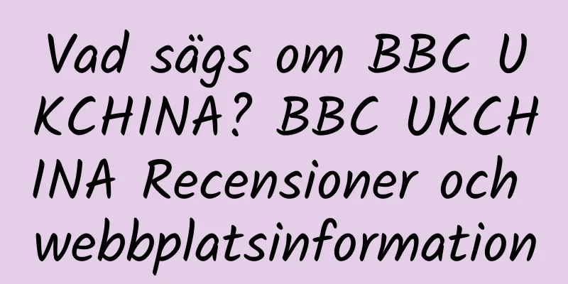 Vad sägs om BBC UKCHINA? BBC UKCHINA Recensioner och webbplatsinformation