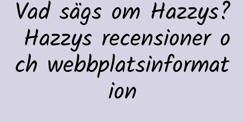 Vad sägs om Hazzys? Hazzys recensioner och webbplatsinformation