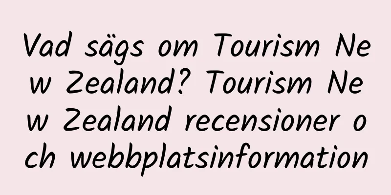 Vad sägs om Tourism New Zealand? Tourism New Zealand recensioner och webbplatsinformation