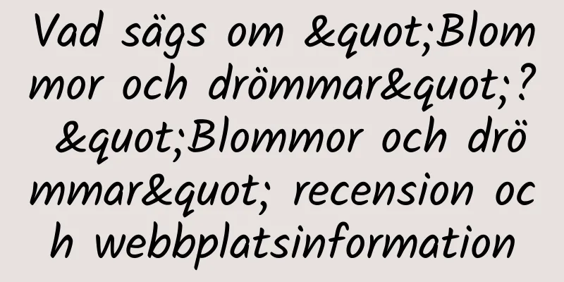 Vad sägs om "Blommor och drömmar"? "Blommor och drömmar" recension och webbplatsinformation