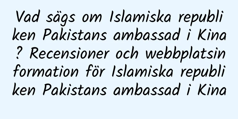 Vad sägs om Islamiska republiken Pakistans ambassad i Kina? Recensioner och webbplatsinformation för Islamiska republiken Pakistans ambassad i Kina