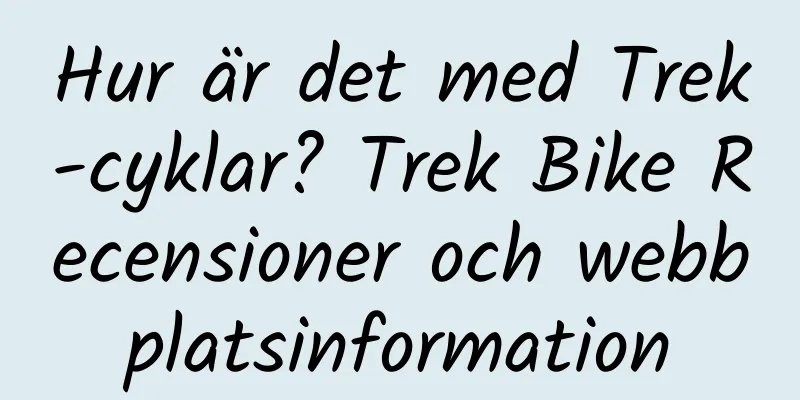Hur är det med Trek-cyklar? Trek Bike Recensioner och webbplatsinformation