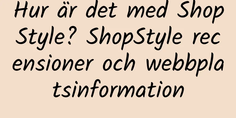 Hur är det med ShopStyle? ShopStyle recensioner och webbplatsinformation