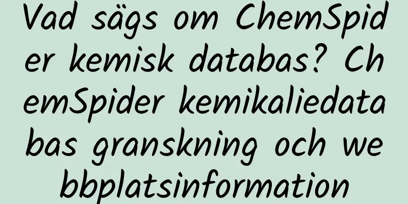 Vad sägs om ChemSpider kemisk databas? ChemSpider kemikaliedatabas granskning och webbplatsinformation
