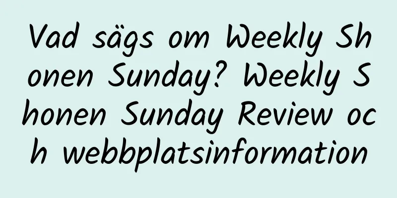 Vad sägs om Weekly Shonen Sunday? Weekly Shonen Sunday Review och webbplatsinformation