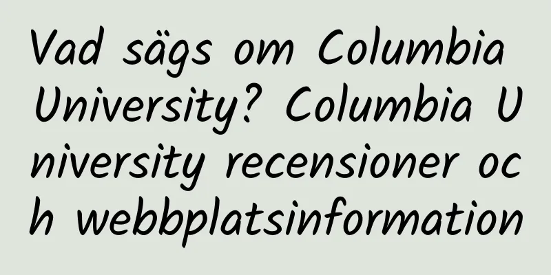 Vad sägs om Columbia University? Columbia University recensioner och webbplatsinformation