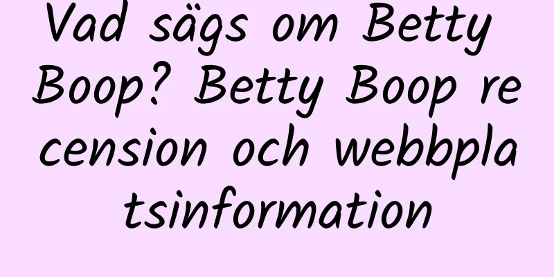 Vad sägs om Betty Boop? Betty Boop recension och webbplatsinformation