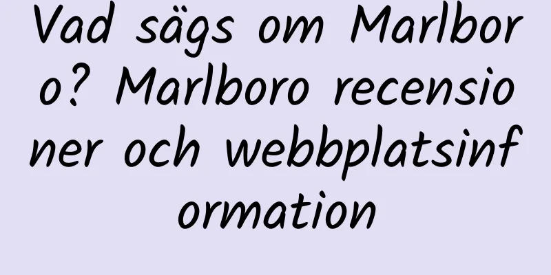 Vad sägs om Marlboro? Marlboro recensioner och webbplatsinformation
