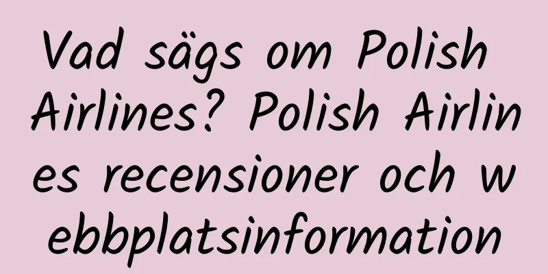 Vad sägs om Polish Airlines? Polish Airlines recensioner och webbplatsinformation