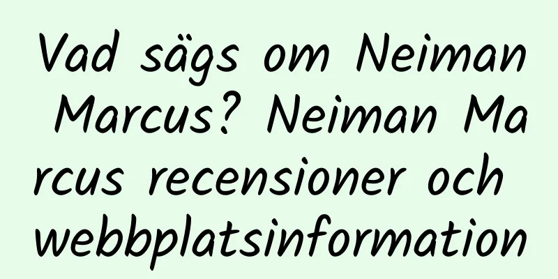 Vad sägs om Neiman Marcus? Neiman Marcus recensioner och webbplatsinformation