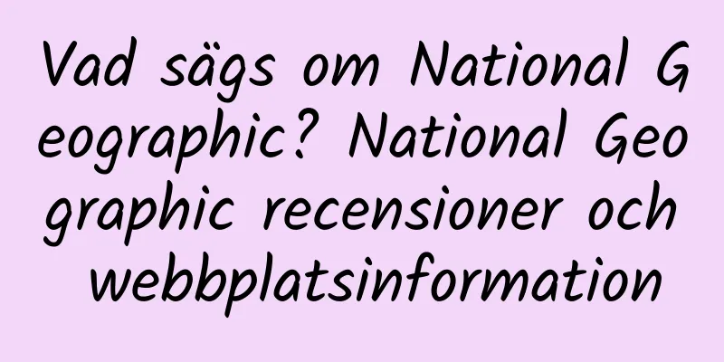 Vad sägs om National Geographic? National Geographic recensioner och webbplatsinformation