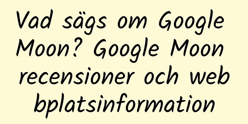 Vad sägs om Google Moon? Google Moon recensioner och webbplatsinformation
