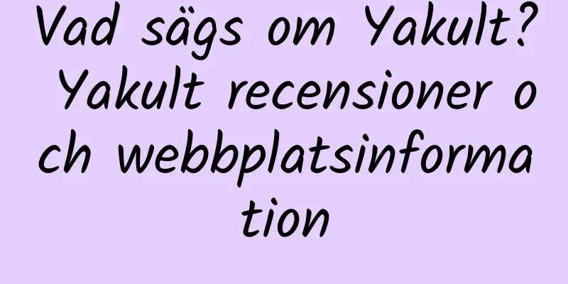 Vad sägs om Yakult? Yakult recensioner och webbplatsinformation