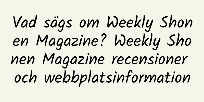 Vad sägs om Weekly Shonen Magazine? Weekly Shonen Magazine recensioner och webbplatsinformation