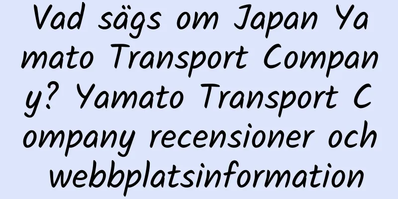 Vad sägs om Japan Yamato Transport Company? Yamato Transport Company recensioner och webbplatsinformation
