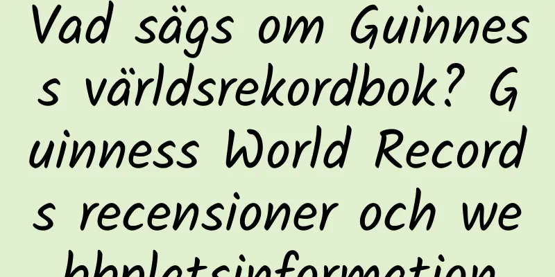 Vad sägs om Guinness världsrekordbok? Guinness World Records recensioner och webbplatsinformation