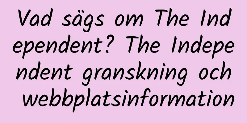 Vad sägs om The Independent? The Independent granskning och webbplatsinformation
