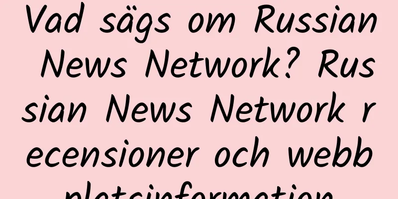 Vad sägs om Russian News Network? Russian News Network recensioner och webbplatsinformation