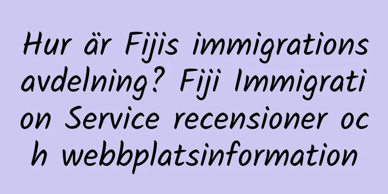 Hur är Fijis immigrationsavdelning? Fiji Immigration Service recensioner och webbplatsinformation