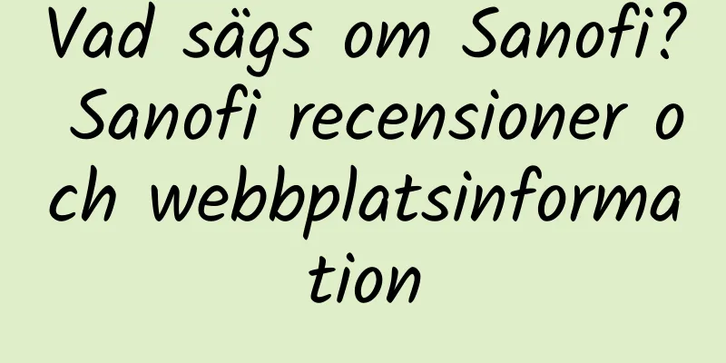 Vad sägs om Sanofi? Sanofi recensioner och webbplatsinformation