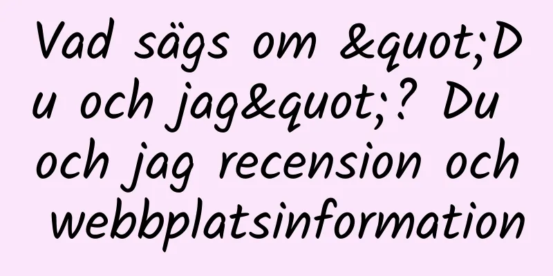 Vad sägs om "Du och jag"? Du och jag recension och webbplatsinformation