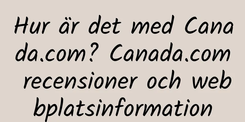 Hur är det med Canada.com? Canada.com recensioner och webbplatsinformation
