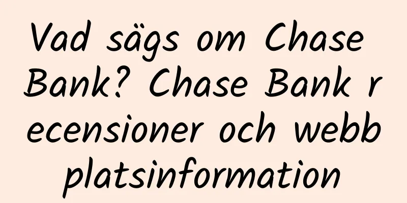 Vad sägs om Chase Bank? Chase Bank recensioner och webbplatsinformation