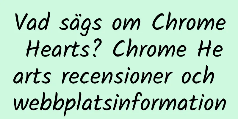 Vad sägs om Chrome Hearts? Chrome Hearts recensioner och webbplatsinformation
