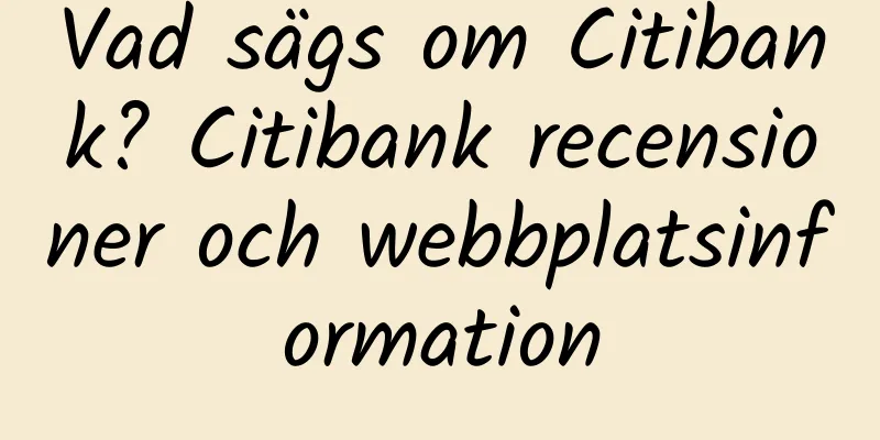Vad sägs om Citibank? Citibank recensioner och webbplatsinformation