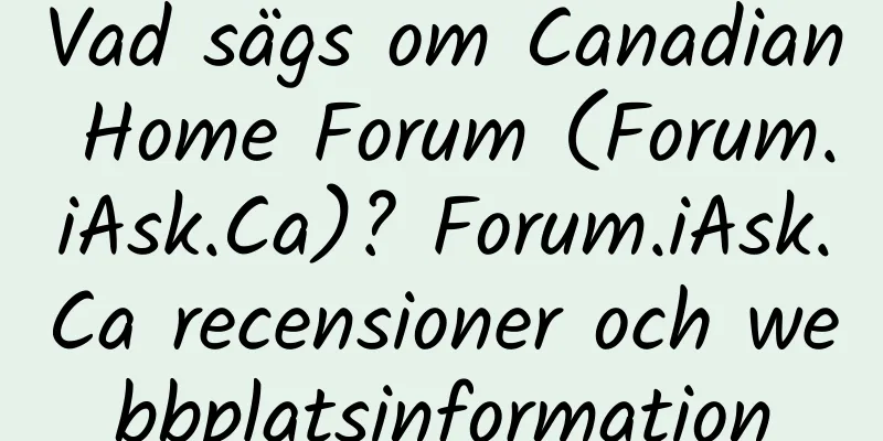 Vad sägs om Canadian Home Forum (Forum.iAsk.Ca)? Forum.iAsk.Ca recensioner och webbplatsinformation