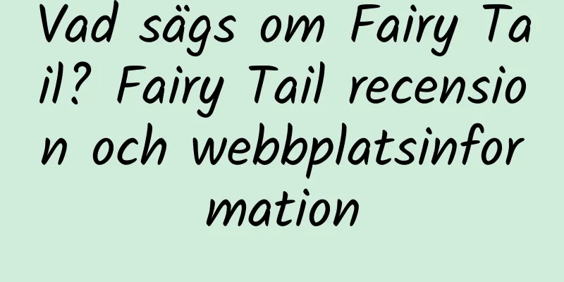 Vad sägs om Fairy Tail? Fairy Tail recension och webbplatsinformation