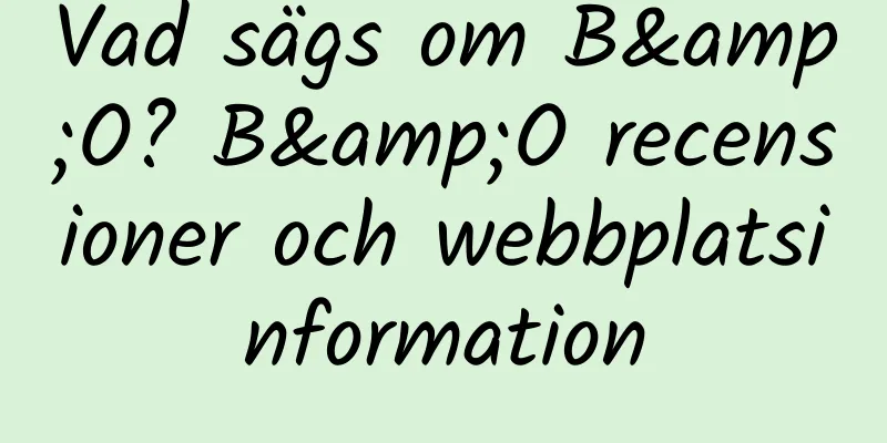 Vad sägs om B&O? B&O recensioner och webbplatsinformation