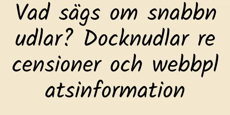 Vad sägs om snabbnudlar? Docknudlar recensioner och webbplatsinformation