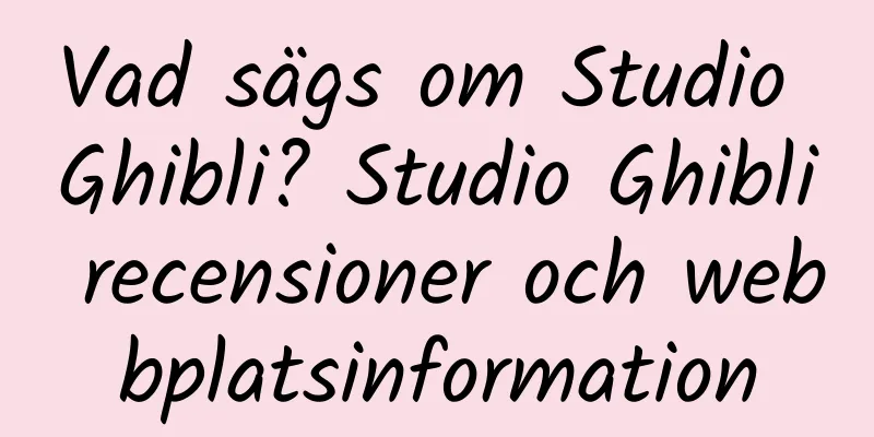 Vad sägs om Studio Ghibli? Studio Ghibli recensioner och webbplatsinformation