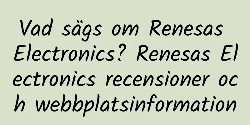 Vad sägs om Renesas Electronics? Renesas Electronics recensioner och webbplatsinformation