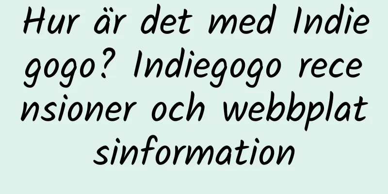 Hur är det med Indiegogo? Indiegogo recensioner och webbplatsinformation