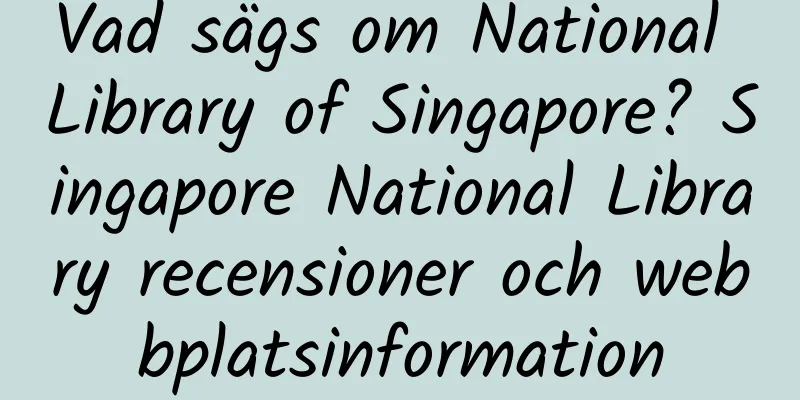 Vad sägs om National Library of Singapore? Singapore National Library recensioner och webbplatsinformation
