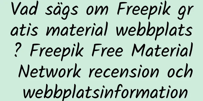 Vad sägs om Freepik gratis material webbplats? Freepik Free Material Network recension och webbplatsinformation