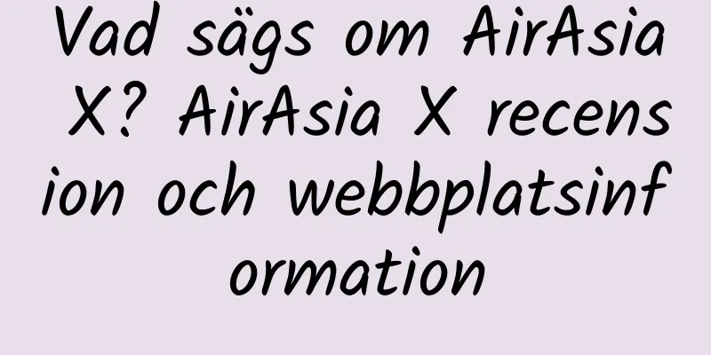 Vad sägs om AirAsia X? AirAsia X recension och webbplatsinformation