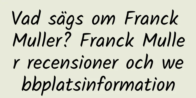 Vad sägs om Franck Muller? Franck Muller recensioner och webbplatsinformation