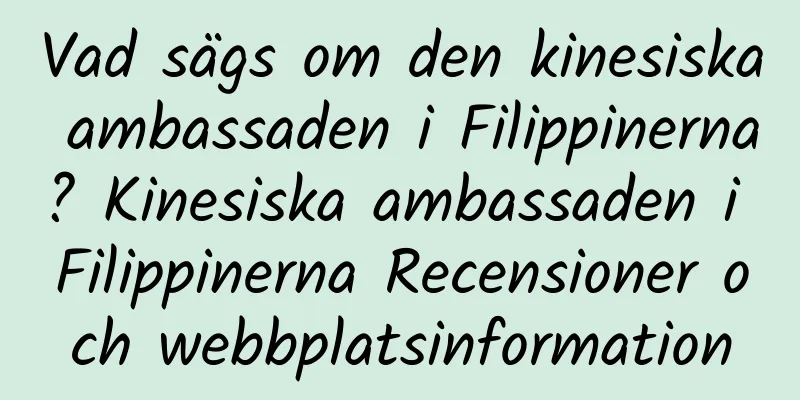 Vad sägs om den kinesiska ambassaden i Filippinerna? Kinesiska ambassaden i Filippinerna Recensioner och webbplatsinformation