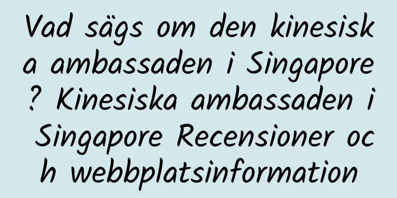 Vad sägs om den kinesiska ambassaden i Singapore? Kinesiska ambassaden i Singapore Recensioner och webbplatsinformation