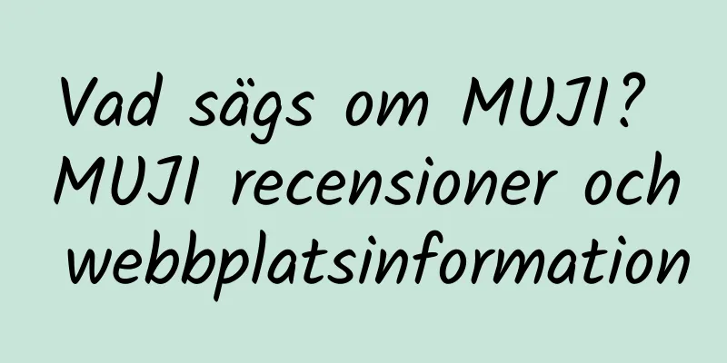 Vad sägs om MUJI? MUJI recensioner och webbplatsinformation