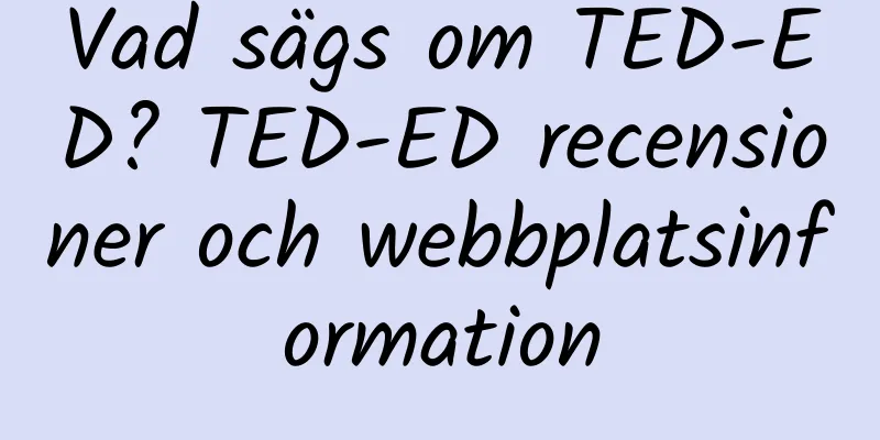 Vad sägs om TED-ED? TED-ED recensioner och webbplatsinformation