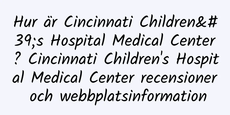 Hur är Cincinnati Children's Hospital Medical Center? Cincinnati Children's Hospital Medical Center recensioner och webbplatsinformation