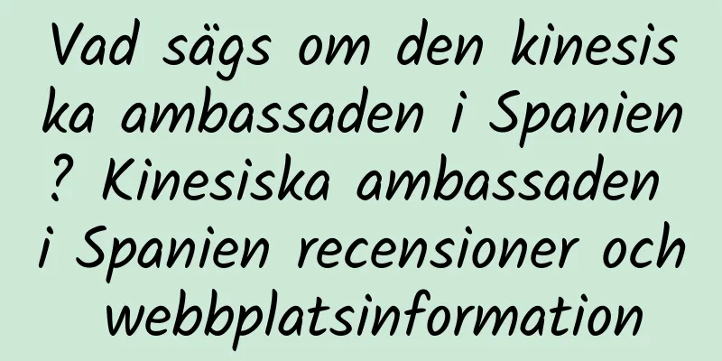 Vad sägs om den kinesiska ambassaden i Spanien? Kinesiska ambassaden i Spanien recensioner och webbplatsinformation