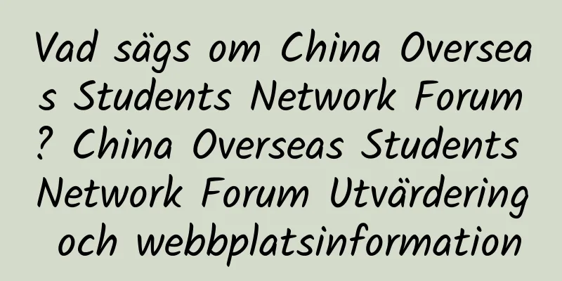 Vad sägs om China Overseas Students Network Forum? China Overseas Students Network Forum Utvärdering och webbplatsinformation